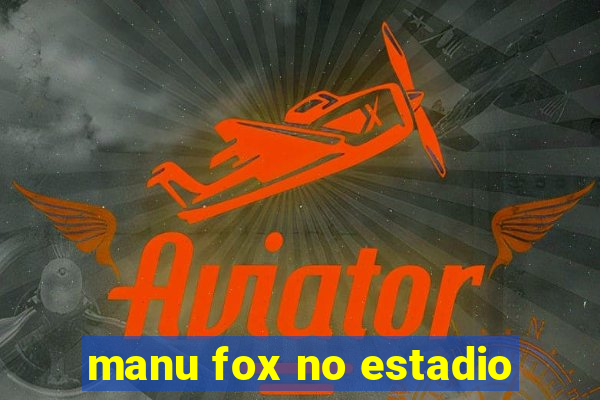 manu fox no estadio